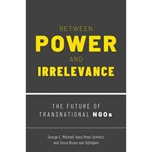 Between Power and Irrelevance. The Future of Transnational NGOs, Paperback - Tosca Bruno-Van Vijfeijken imagine