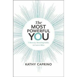 Most Powerful You. 7 Bravery-Boosting Paths to Career Bliss, Hardback - Kathy Caprino imagine