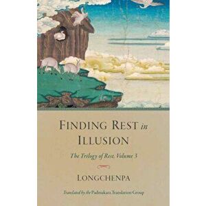 Finding Rest in Illusion. The Trilogy of Rest, Volume 3, Paperback - Padmakara Translation Group imagine