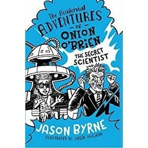 Accidental Adventures of Onion O'Brien. The Secret Scientist, Hardback - Jason Byrne imagine