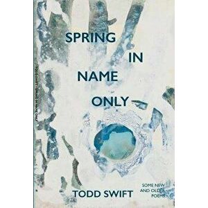 Spring In Name Only, Paperback - Todd Swift imagine