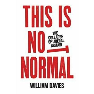 This is Not Normal. The Collapse of Liberal Britain, Hardback - William Davies imagine