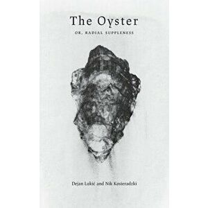 The Oyster: Or, Radial Suppleness, Paperback - Dejan Lukic imagine