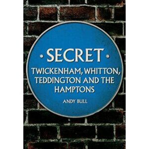 Secret Twickenham, Whitton, Teddington and the Hamptons, Paperback - Andy Bull imagine