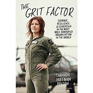 Grit Factor. Courage, Resilience, and Leadership in the Most Male-Dominated Organization in the World, Hardback - Shannon Huffman Polson imagine