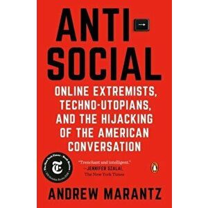 Antisocial. Online Extremists, Techno-Utopians, and the Hijacking of the American Conversation, Paperback - Andrew Marantz imagine