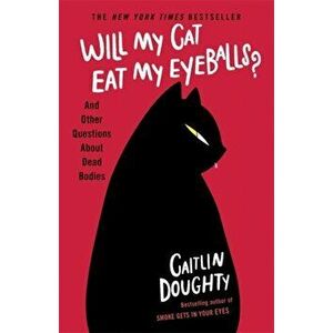 Will My Cat Eat My Eyeballs?. And Other Questions About Dead Bodies, Paperback - Caitlin Doughty imagine