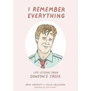 I Remember Everything: Life Lessons from Dawson's Creek, Hardcover - Erin Hensley imagine