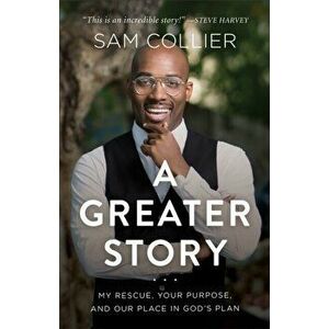 Greater Story. My Rescue, Your Purpose, and Our Place in God's Plan, Hardback - Sam Collier imagine