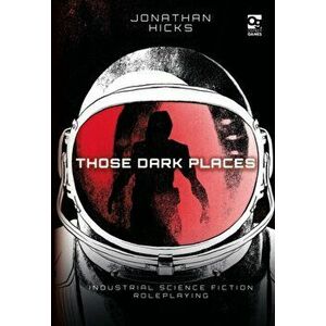 Those Dark Places. Industrial Science Fiction Roleplaying, Hardback - Jonathan Hicks imagine