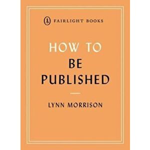 How to Be Published. A guide to traditional and self-publishing and how to choose between them, Paperback - Lynn Morrison imagine