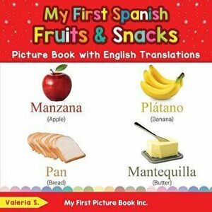 My First Spanish Fruits & Snacks Picture Book with English Translations: Bilingual Early Learning & Easy Teaching Spanish Books for Kids - Valeria S imagine