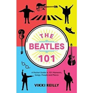 Beatles 101. A Pocket Guide in 101 Moments, Songs, People and Places, Hardback - Vikki Reilly imagine