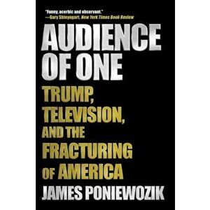 Audience of One. Trump, Television, and the Fracturing of America, Paperback - James Poniewozik imagine