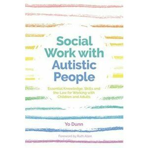 Social Work with Autistic People. EssentialKnowledge, Skills and the Law for Working with Children and Adults, Paperback - Yo Dunn imagine
