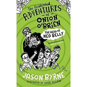 Accidental Adventures of Onion O'Brien. The Head of Ned Belly, Paperback - Jason Byrne imagine