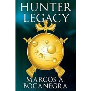 Hunter Legacy, Paperback - Marcos A. Bocanegra imagine