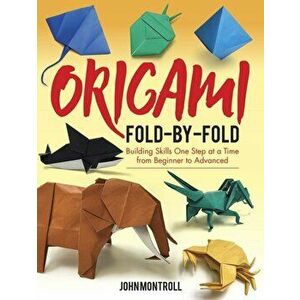 Origami Fold-by-Fold. Building Skills One Step at a Time from Beginner to Advanced, Paperback - John Montroll imagine