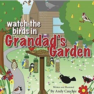 Watch the Birds in Grandad's Garden, Paperback - Andy Cauchie imagine