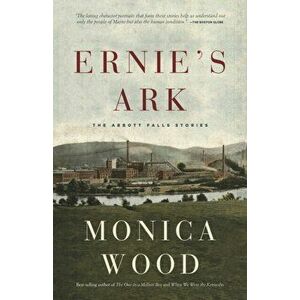 Ernie's Ark. The Abbott Falls Stories, Paperback - Monica Wood imagine