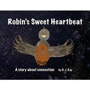 Robin's Sweet Heartbeat: A story about connection, Paperback - H. J. Ray imagine