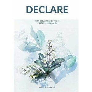 Declare: Daily Declarations of Hope For The Modern Soul, Paperback - Roma Waterman imagine