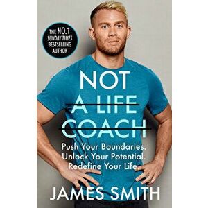 Not a Life Coach: Push Your Boundaries. Unlock Your Potential. Redefine Your Life., Hardcover - James Smith imagine