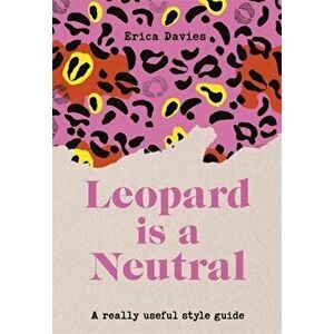 Leopard is a Neutral. A Really Useful Style Guide, Hardback - Erica Davies imagine