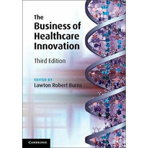 The Business of Healthcare Innovation, Hardcover - Lawton Robert Burns imagine