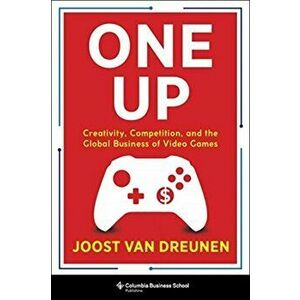 One Up. Creativity, Competition, and the Global Business of Video Games, Hardback - Joost Van Dreunen imagine