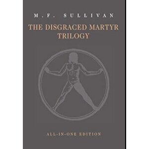The Disgraced Martyr Trilogy: Omnibus Edition, Hardcover - M. F. Sullivan imagine