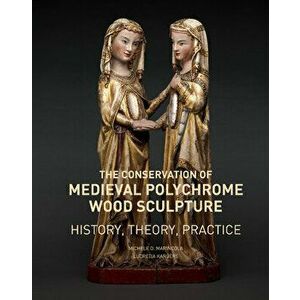 The Conservation of Medieval Polychrome Wood Sculpture: History, Theory, Practice, Paperback - Michele D. Marincola imagine