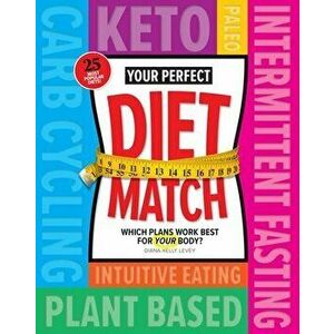 Your Perfect Diet Match: Which Plans Work Best for Your Body?, Hardcover - Diana Kelly Levey imagine