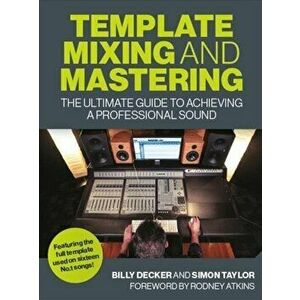 Template Mixing and Mastering. The Ultimate Guide to Achieving a Professional Sound, Paperback - Simon Taylor imagine