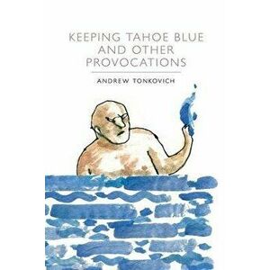 Keeping Tahoe Blue and Other Provocations, Paperback - Andrew Tonkovich imagine