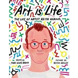 Art Is Life: The Life of Artist Keith Haring, Hardcover - Tami Lewis Brown imagine