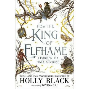 How the King of Elfhame Learned to Hate Stories, Hardcover - Holly Black imagine