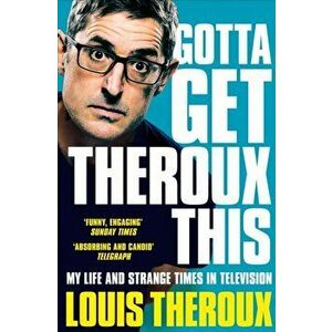Gotta Get Theroux This. My life and strange times in television, Paperback - Louis Theroux imagine