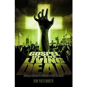 Gospel of the Living Dead: George Romero's Visions of Hell on Earth, Paperback - Kim Paffenroth imagine