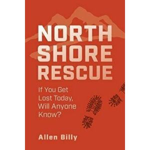 North Shore Rescue: If You Get Lost Today, Will Anyone Know?, Paperback - Allen Billy imagine