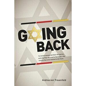 Going Back: 16 Jewish women tell their life stories, and why they returned to Germany - the country that once wanted to kill them - Andrea Von Treuenf imagine