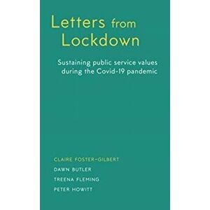 Letters from Lockdown. Sustaining Public Service Values during the COVID-19 Pandemic, Paperback - Claire Foster-Gilbert imagine