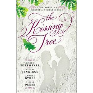 The Kissing Tree: Four Novellas Rooted in Timeless Love, Paperback - Karen Witemeyer imagine