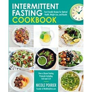 Intermittent Fasting Cookbook. Fast-Friendly Recipes for Optimal Health, Weight Loss, and Results, Paperback - Nicole Poirier imagine