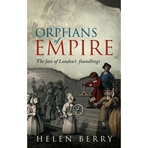 Orphans of Empire. The Fate of London's Foundlings, Paperback - Helen Berry imagine