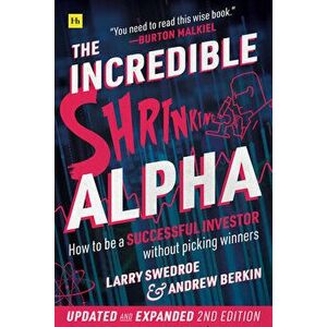 The Incredible Shrinking Alpha 2nd Edition: How to Be a Successful Investor Without Picking Winners, Paperback - Larry E. Swedroe imagine