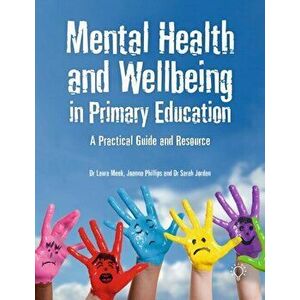 Mental Health and Well-being in Primary Education. A Practical Guide and Resource, Paperback - Sarah Jordan imagine