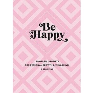 Be Happy: A Journal. Powerful Prompts for Personal Growth and Well-Being, Hardback - *** imagine