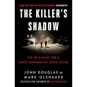 The Killer's Shadow: The Fbi's Hunt for a White Supremacist Serial Killer, Paperback - John E. Douglas imagine