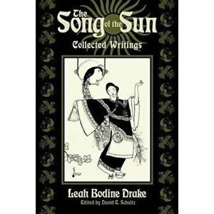 The Song of the Sun: Collected Writings, Paperback - Leah Bodine Drake imagine